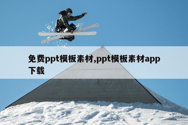 免费ppt模板素材,ppt模板素材app下载