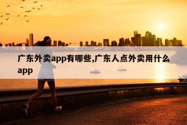 广东外卖app有哪些,广东人点外卖用什么app