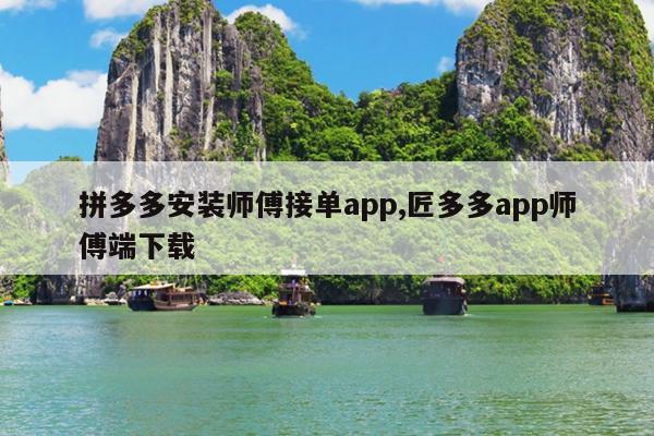 拼多多安装师傅接单app,匠多多app师傅端下载