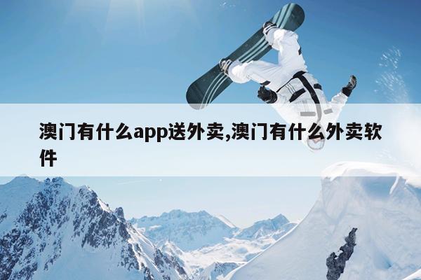 澳门有什么app送外卖,澳门有什么外卖软件