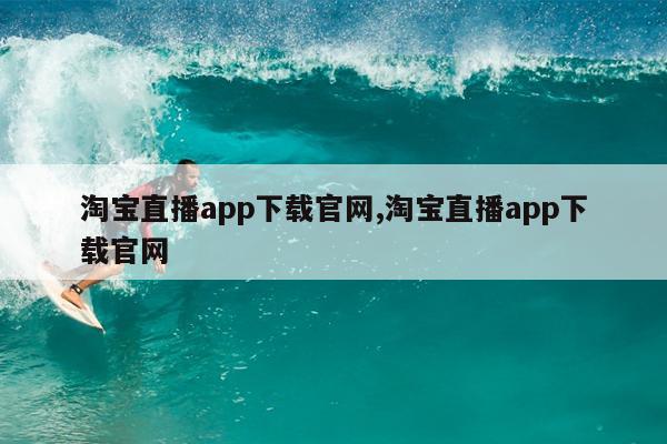 淘宝直播app下载官网,淘宝直播app下载官网