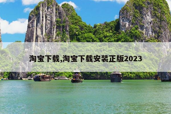 淘宝下载,淘宝下载安装正版2023