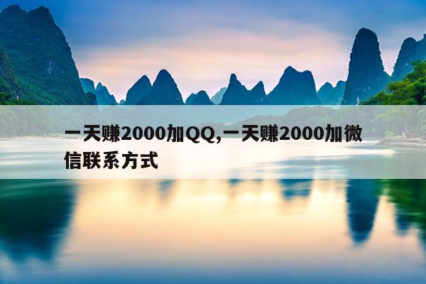 一天赚2000加QQ,一天赚2000加微信联系方式